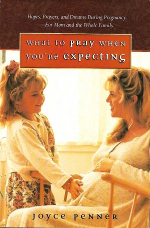 What to Pray when Your Expecting Bye Joyce Penner